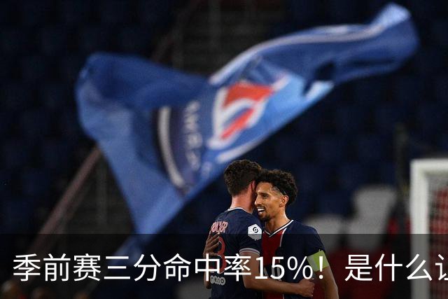 季前赛三分命中率15%！是什么让顶级3D克莱下滑如此严重